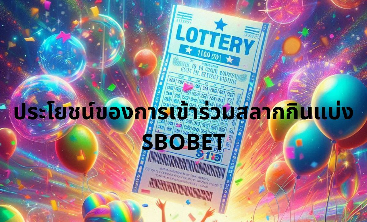 ประโยชน์ของการเข้าร่วมสลากกินแบ่ง SBOBET